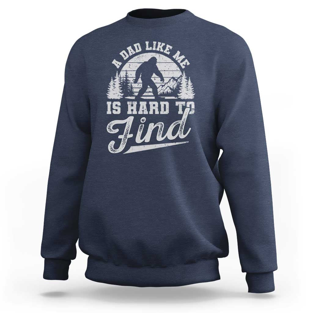 Funny A Dad Like Me Is Hard To Find Sweatshirt Bigfoot Dad Fathers Day - Wonder Print Shop
