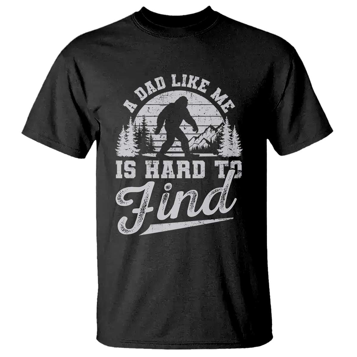 Funny A Dad Like Me Is Hard To Find T Shirt Bigfoot Dad Fathers Day - Wonder Print Shop