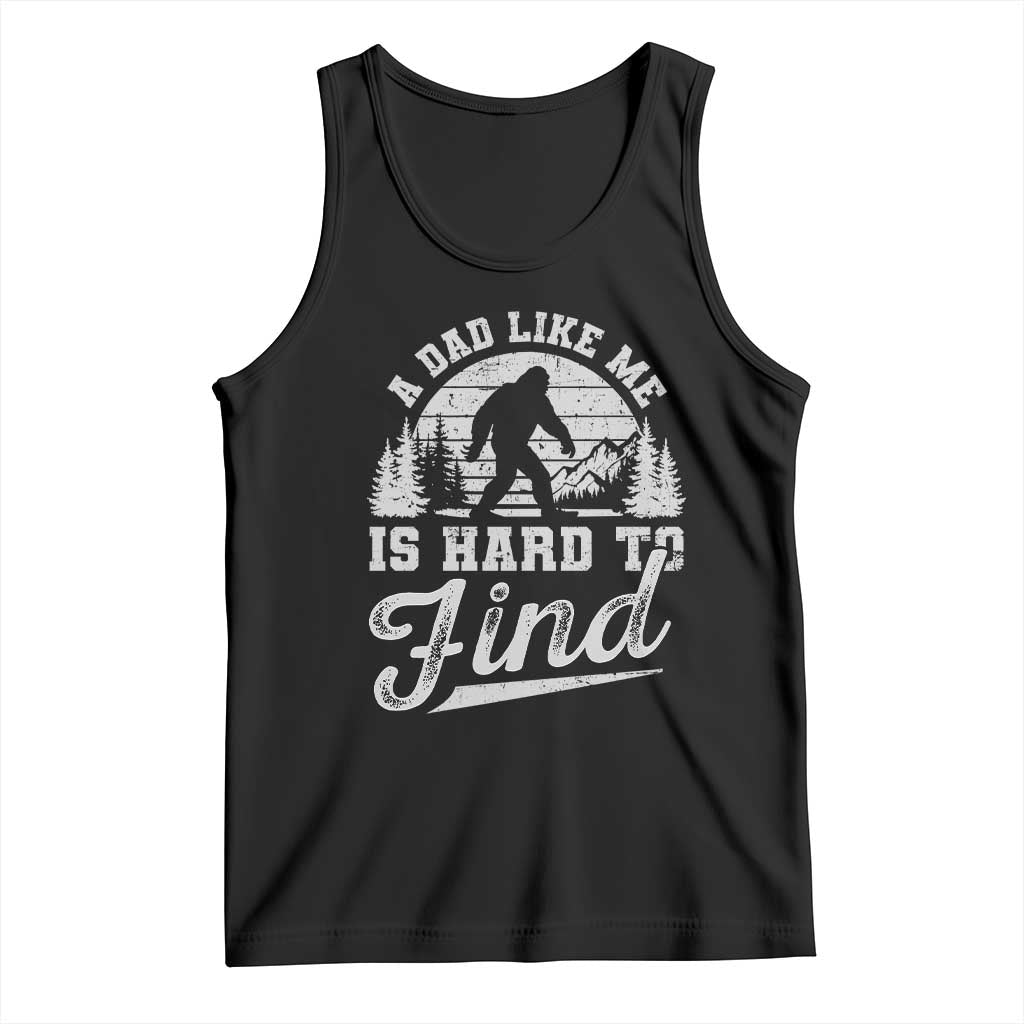 Funny A Dad Like Me Is Hard To Find Tank Top Bigfoot Dad Fathers Day - Wonder Print Shop