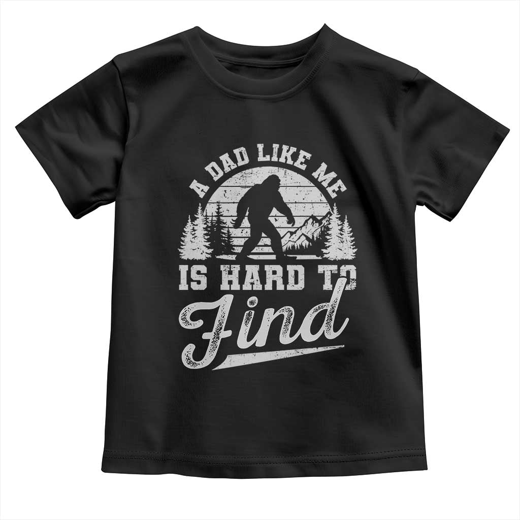 Funny A Dad Like Me Is Hard To Find Toddler T Shirt Bigfoot Dad Fathers Day - Wonder Print Shop