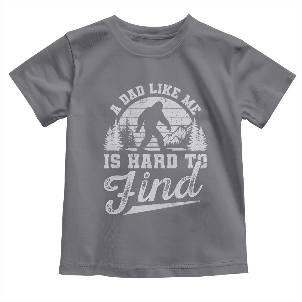 Funny A Dad Like Me Is Hard To Find Toddler T Shirt Bigfoot Dad Fathers Day - Wonder Print Shop