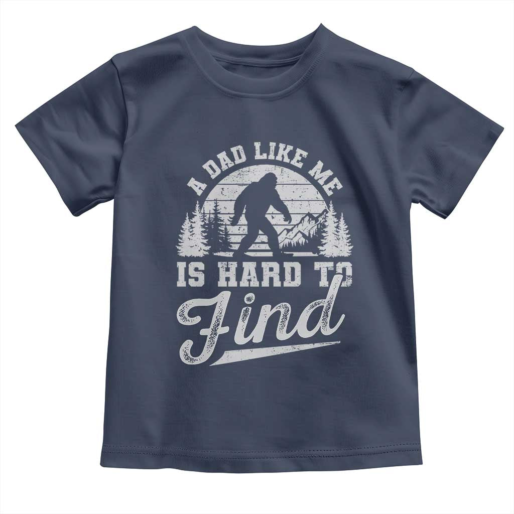 Funny A Dad Like Me Is Hard To Find Toddler T Shirt Bigfoot Dad Fathers Day - Wonder Print Shop