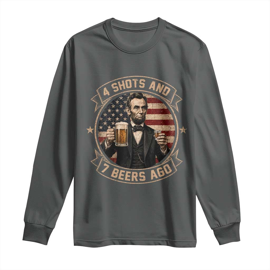 Abraham Lincoln 4 Shots and 7 Beers Ago Beer Drinking Long Sleeve Shirt