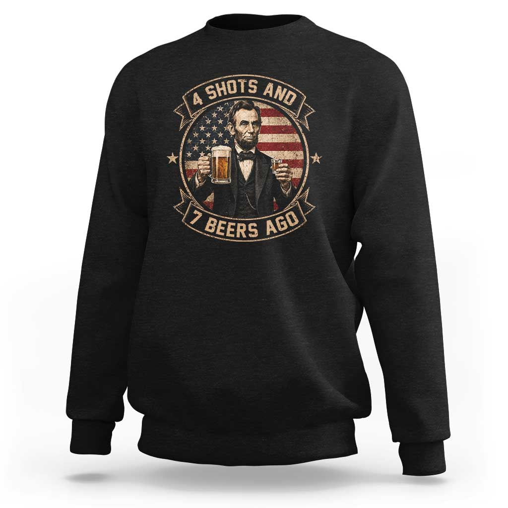 Abraham Lincoln 4 Shots and 7 Beers Ago Beer Drinking Sweatshirt