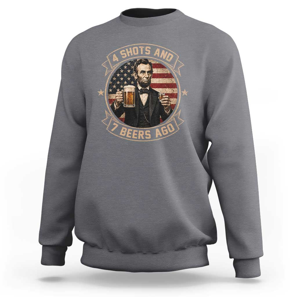 Abraham Lincoln 4 Shots and 7 Beers Ago Beer Drinking Sweatshirt