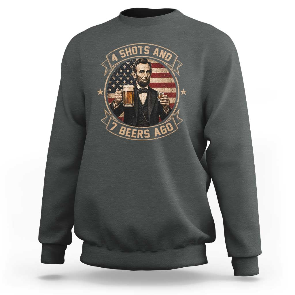 Abraham Lincoln 4 Shots and 7 Beers Ago Beer Drinking Sweatshirt