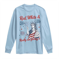 Red White and Not Really Feeling It Long Sleeve Shirt 4th of July Feminist Statue Of Liberty