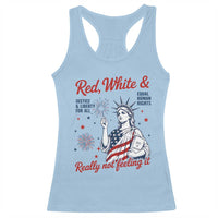 Red White and Not Really Feeling It Racerback Tank Top 4th of July Feminist Statue Of Liberty