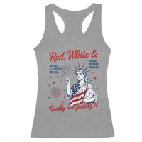 Red White and Not Really Feeling It Racerback Tank Top 4th of July Feminist Statue Of Liberty