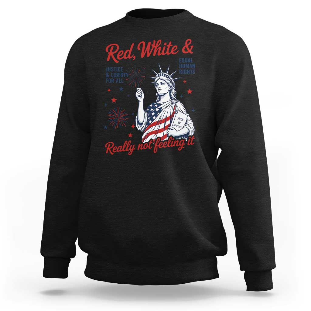 Red White and Not Really Feeling It Sweatshirt 4th of July Feminist Statue Of Liberty