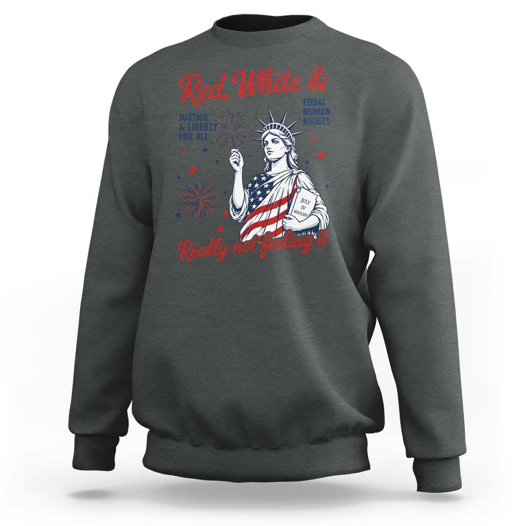 Red White and Not Really Feeling It Sweatshirt 4th of July Feminist Statue Of Liberty