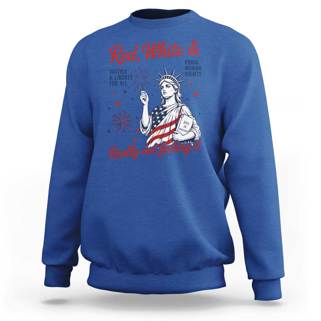 Red White and Not Really Feeling It Sweatshirt 4th of July Feminist Statue Of Liberty
