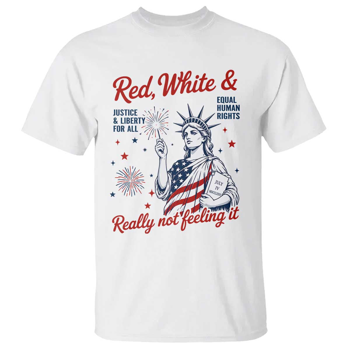 Red White and Not Really Feeling It T Shirt 4th of July Feminist Statue Of Liberty