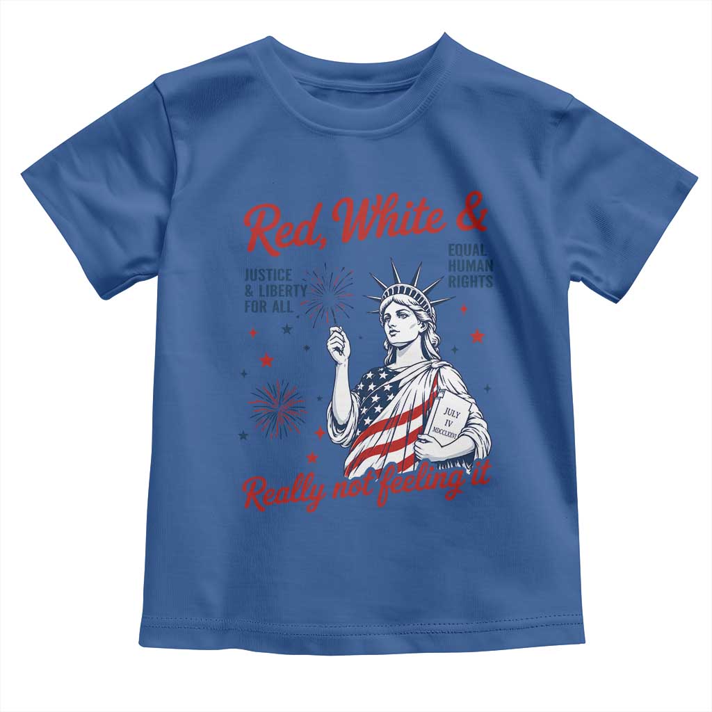 Red White and Not Really Feeling It Toddler T Shirt 4th of July Feminist Statue Of Liberty