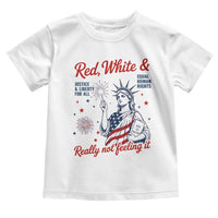 Red White and Not Really Feeling It Toddler T Shirt 4th of July Feminist Statue Of Liberty