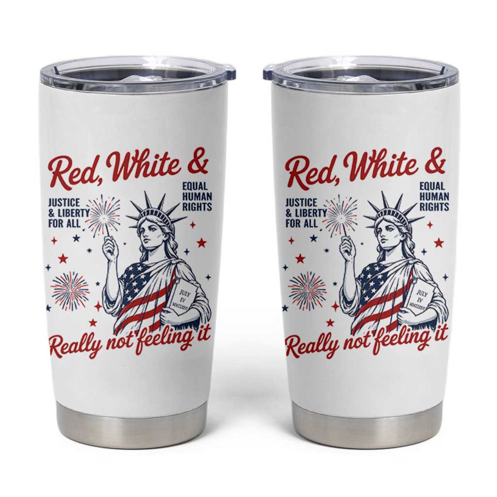 Red White and Not Really Feeling It Tumbler Cup 4th of July Feminist Statue Of Liberty