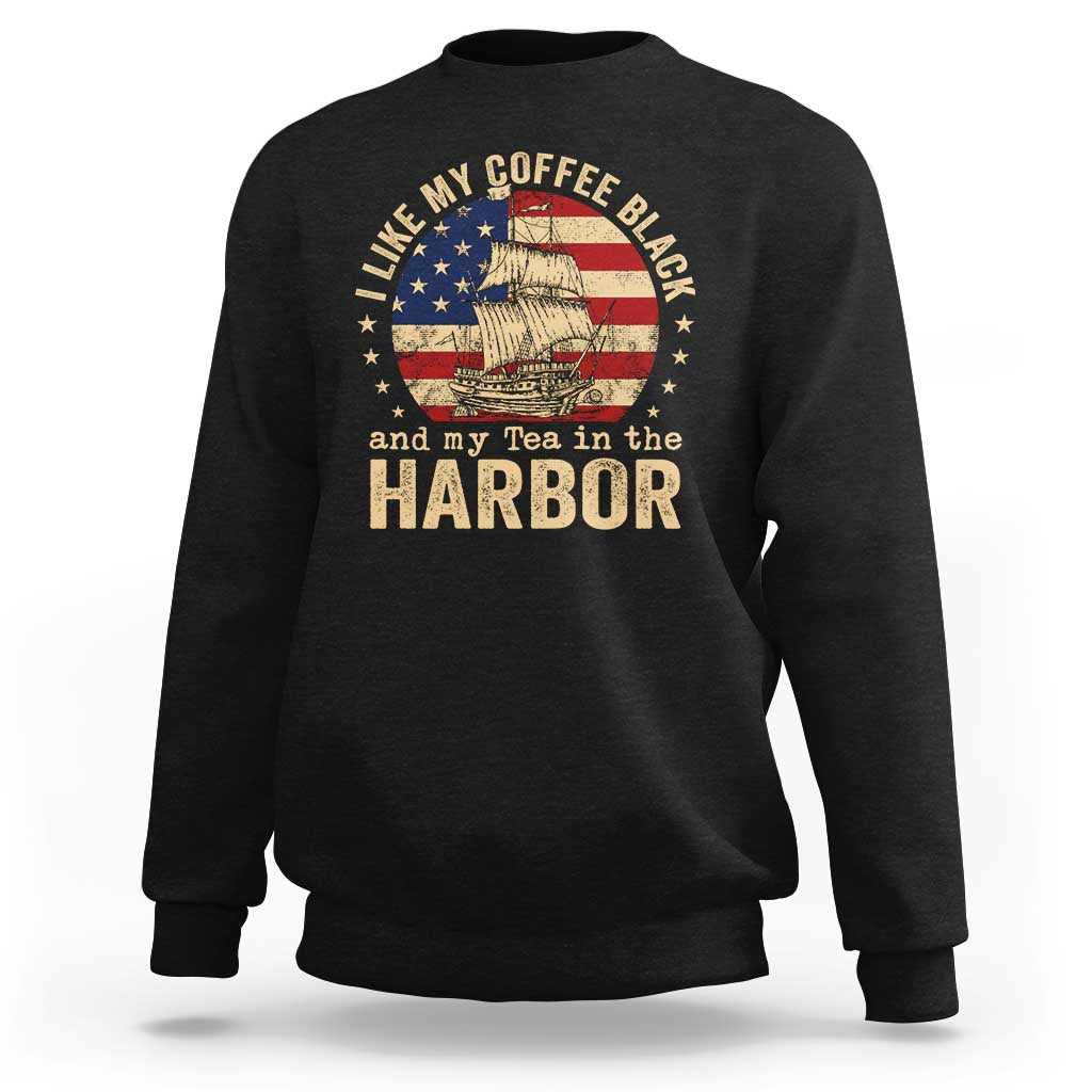 I Like My Coffee Black And My Tea In The Harbor Sweatshirt Funny US History