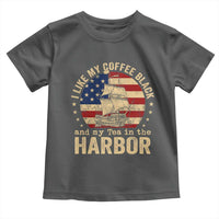 I Like My Coffee Black And My Tea In The Harbor Toddler T Shirt Funny US History