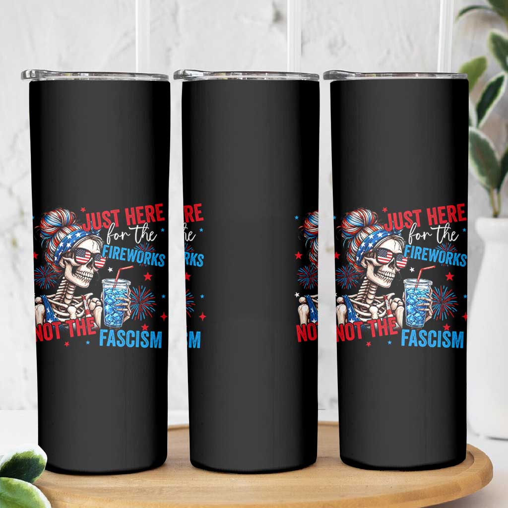 Just Here For The Fireworks Not The Fascism Skinny Tumbler Funny Skeleton 4th of July