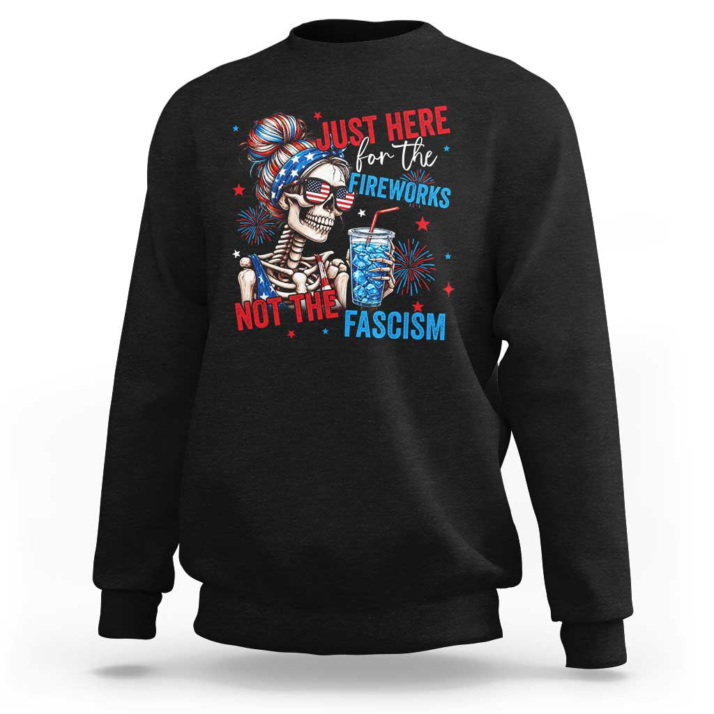 Just Here For The Fireworks Not The Fascism Sweatshirt Funny Skeleton 4th of July
