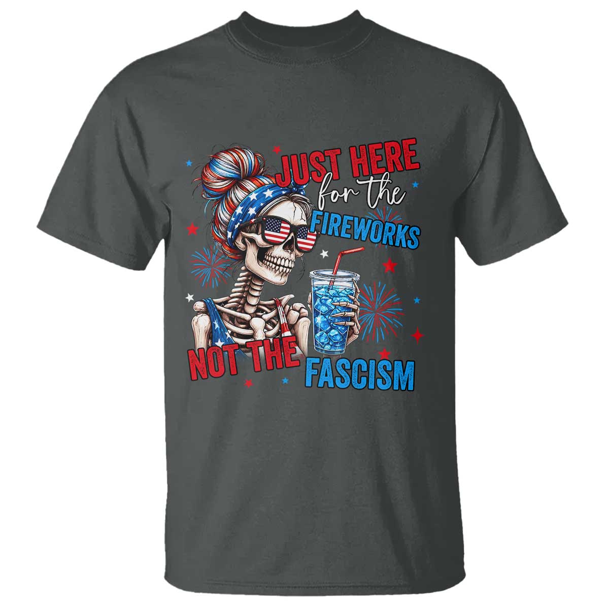 Just Here For The Fireworks Not The Fascism T Shirt Funny Skeleton 4th of July