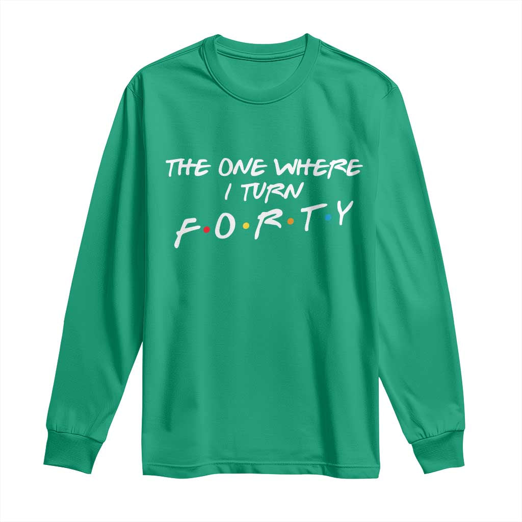 40th Birthday Long Sleeve Shirt The One Where I Turn Forty Funny TV Series Bday