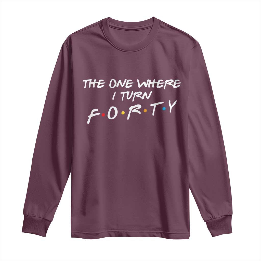 40th Birthday Long Sleeve Shirt The One Where I Turn Forty Funny TV Series Bday