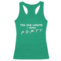 40th Birthday Racerback Tank Top The One Where I Turn Forty Funny TV Series Bday