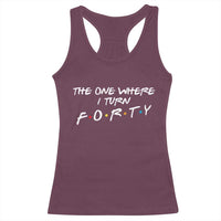 40th Birthday Racerback Tank Top The One Where I Turn Forty Funny TV Series Bday