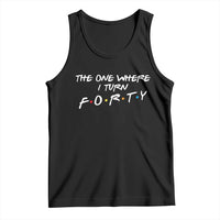 40th Birthday Tank Top The One Where I Turn Forty Funny TV Series Bday