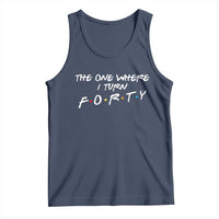 40th Birthday Tank Top The One Where I Turn Forty Funny TV Series Bday