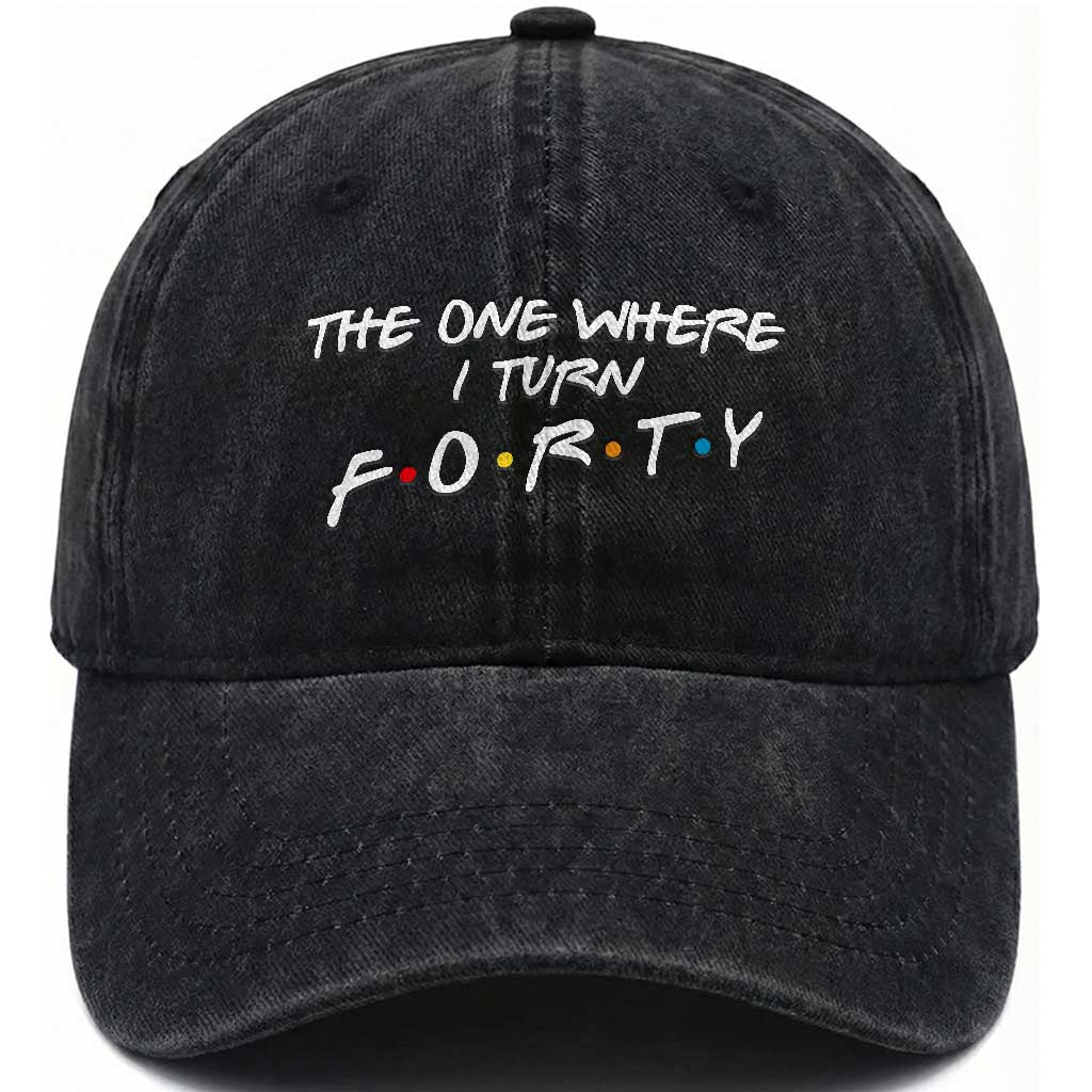 40th Birthday Washed Cotton Baseball Cap The One Where I Turn Forty Funny TV Series Bday