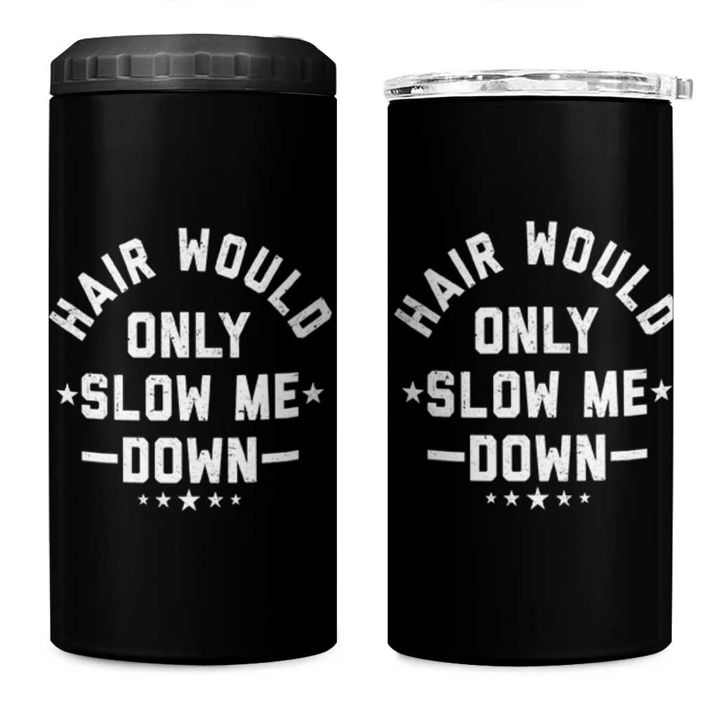 Hair Would Only Slow Me Down Funny Bald Humor 4 in 1 Can Cooler Tumbler