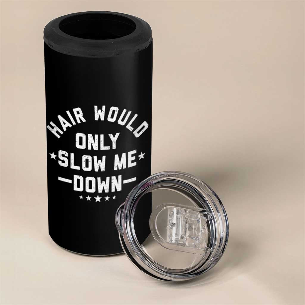 Hair Would Only Slow Me Down Funny Bald Humor 4 in 1 Can Cooler Tumbler