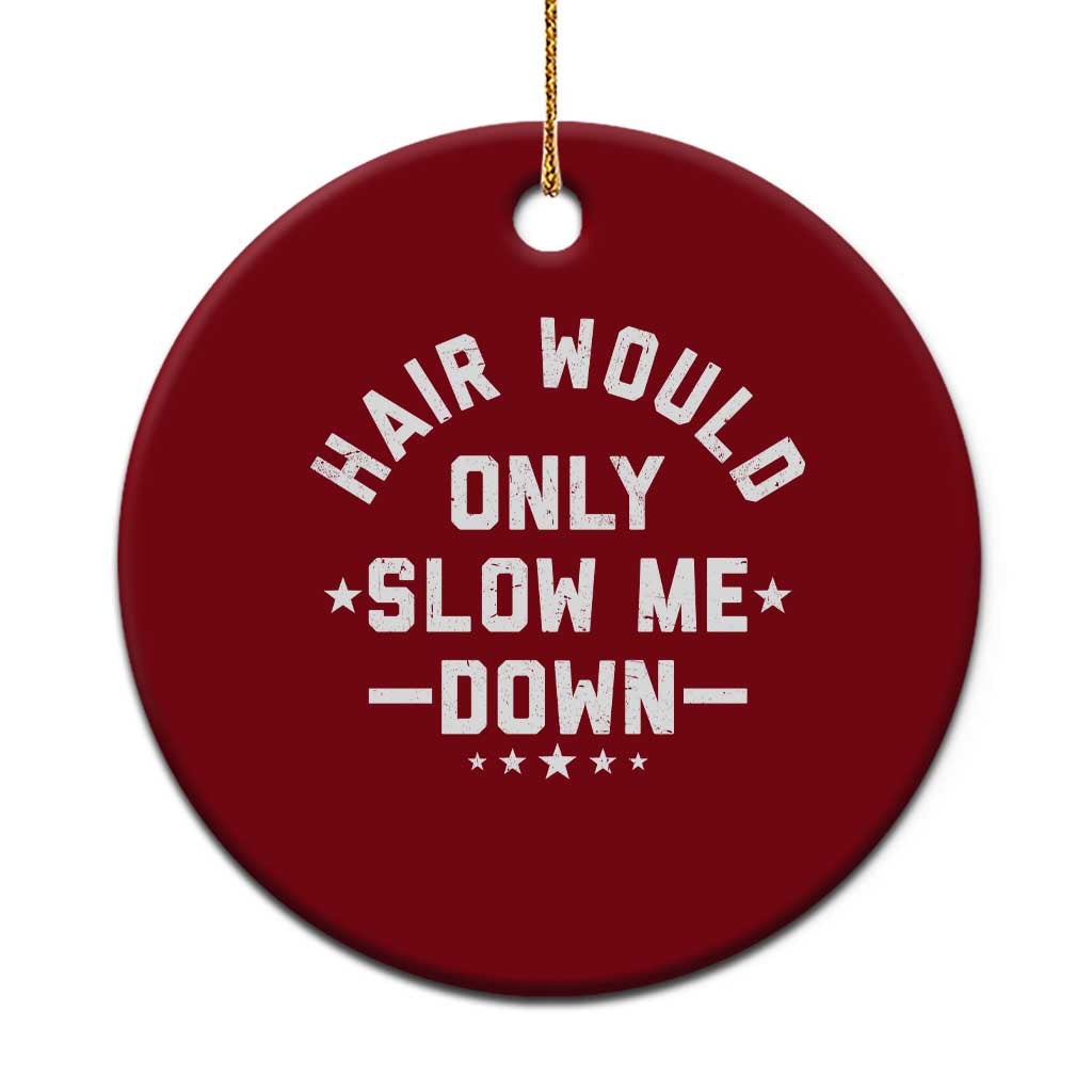 Hair Would Only Slow Me Down Funny Bald Humor Ceramic Ornament