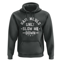 Hair Would Only Slow Me Down Funny Bald Humor Hoodie