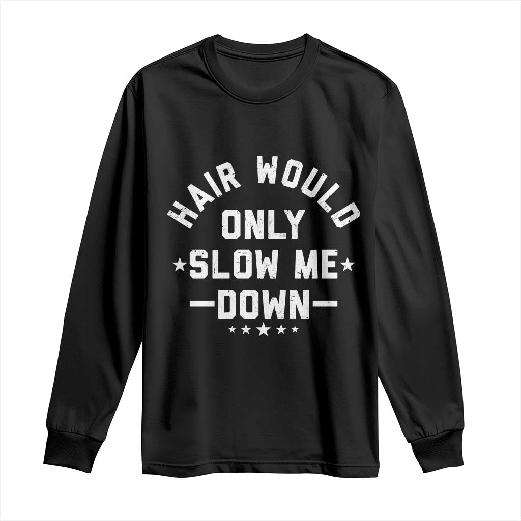 Hair Would Only Slow Me Down Funny Bald Humor Long Sleeve Shirt