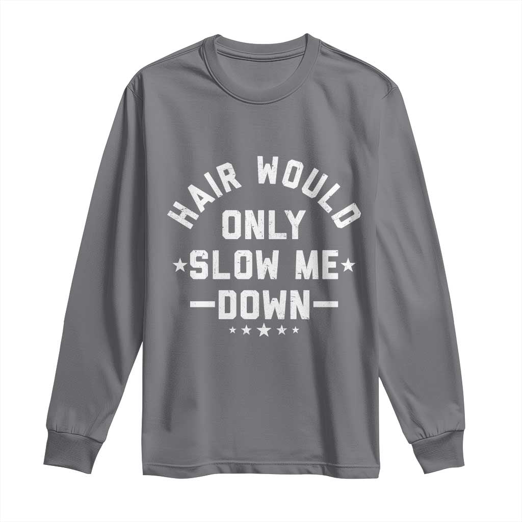 Hair Would Only Slow Me Down Funny Bald Humor Long Sleeve Shirt