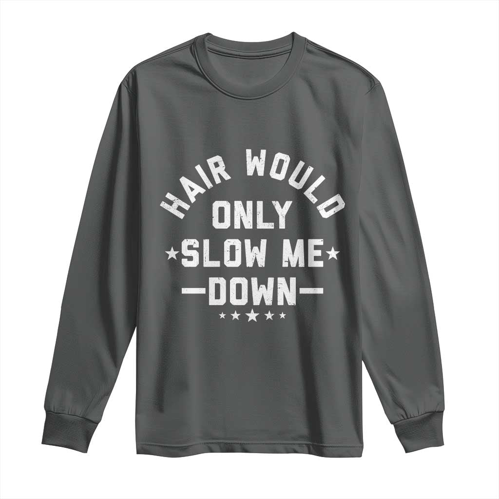Hair Would Only Slow Me Down Funny Bald Humor Long Sleeve Shirt