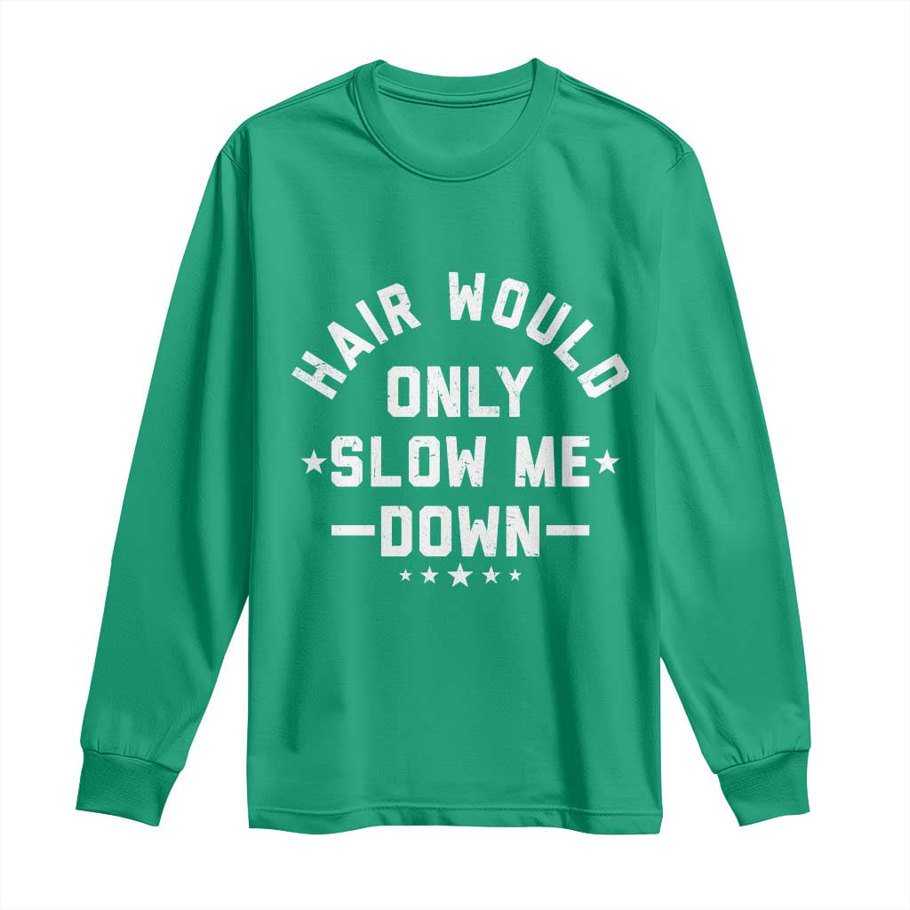 Hair Would Only Slow Me Down Funny Bald Humor Long Sleeve Shirt