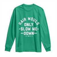 Hair Would Only Slow Me Down Funny Bald Humor Long Sleeve Shirt
