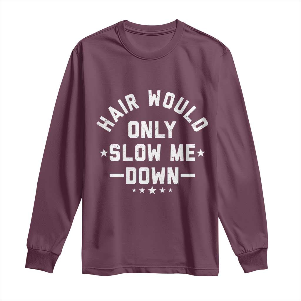 Hair Would Only Slow Me Down Funny Bald Humor Long Sleeve Shirt