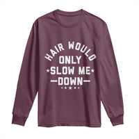 Hair Would Only Slow Me Down Funny Bald Humor Long Sleeve Shirt