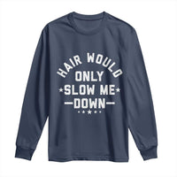 Hair Would Only Slow Me Down Funny Bald Humor Long Sleeve Shirt