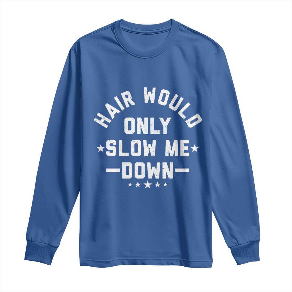Hair Would Only Slow Me Down Funny Bald Humor Long Sleeve Shirt