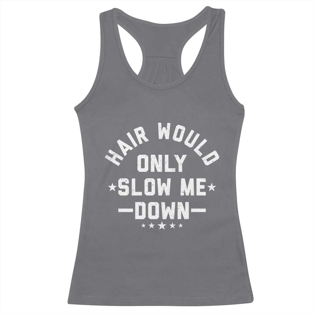 Hair Would Only Slow Me Down Funny Bald Humor Racerback Tank Top