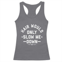 Hair Would Only Slow Me Down Funny Bald Humor Racerback Tank Top