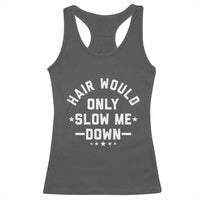 Hair Would Only Slow Me Down Funny Bald Humor Racerback Tank Top