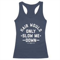 Hair Would Only Slow Me Down Funny Bald Humor Racerback Tank Top