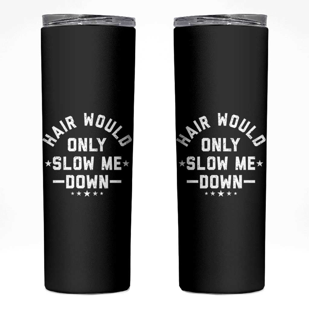 Hair Would Only Slow Me Down Funny Bald Humor Skinny Tumbler